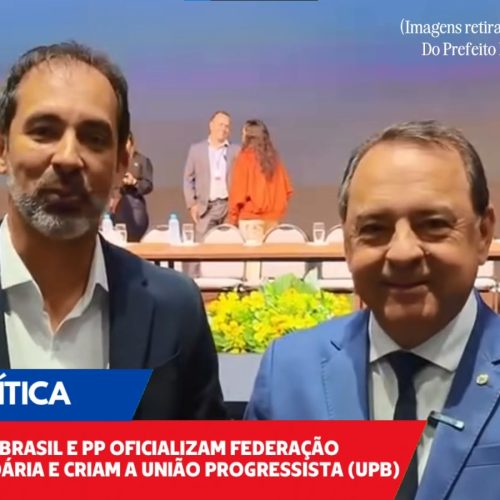 União Brasil e PP se unem e criam a federação União Progressista